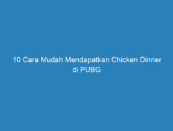 10 Cara Mudah Mendapatkan Chicken Dinner di PUBG Mobile