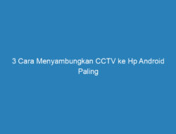 3 Cara Menyambungkan CCTV ke Hp Android Paling Mudah!