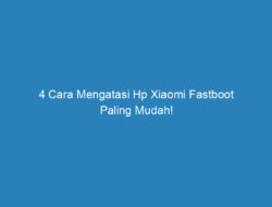 4 Cara Mengatasi Hp Xiaomi Fastboot Paling Mudah!