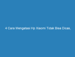 4 Cara Mengatasi Hp Xiaomi Tidak Bisa Dicas, Dijamin Berhasil!