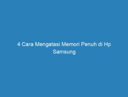 4 Cara Mengatasi Memori Penuh di Hp Samsung Paling Mudah Beserta Penyebabnya!