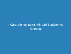 4 Cara Mengeluarkan Air dari Speaker Hp Berbagai Tipe, Terbukti Ampuh!