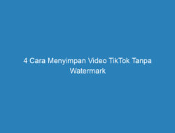 4 Cara Menyimpan Video TikTok Tanpa Watermark