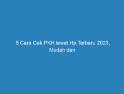 5 Cara Cek PKH lewat Hp Terbaru 2023, Mudah dan Akurat!