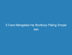 5 Cara Mengatasi Hp Bootloop Paling Simpel dan Efektif, Tanpa ke Tukang Servis!