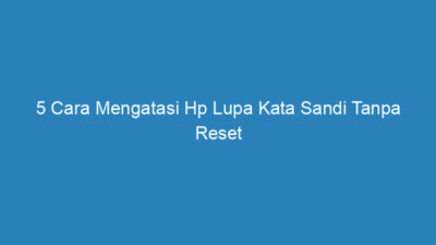 5 Cara Mengatasi Hp Lupa Kata Sandi Tanpa Reset yang Mudah dan Cepat!