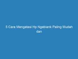 5 Cara Mengatasi Hp Ngeblank Paling Mudah dan Simpel, Dijamin Berhasil!