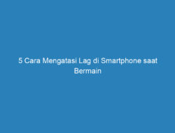 5 Cara Mengatasi Lag di Smartphone saat Bermain Mobile Legends