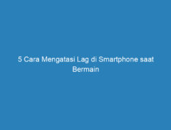 5 Cara Mengatasi Lag di Smartphone saat Bermain Mobile Legends