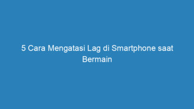 5 Cara Mengatasi Lag di Smartphone saat Bermain Mobile Legends