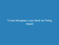 5 Cara Mengatasi Lupa Sandi Hp Paling Efektif, Dijamin Berhasil!