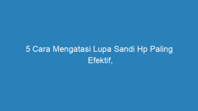 5 Cara Mengatasi Lupa Sandi Hp Paling Efektif, Dijamin Berhasil!