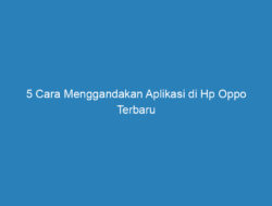 5 Cara Menggandakan Aplikasi di Hp Oppo Terbaru 2023!