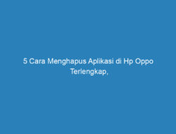 5 Cara Menghapus Aplikasi di Hp Oppo Terlengkap, Yuk Cobain!