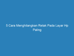 5 Cara Menghilangkan Retak Pada Layar Hp Paling Gampang!