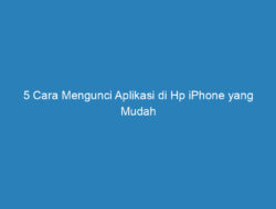 5 Cara Mengunci Aplikasi di Hp iPhone yang Mudah dan Aman 2023!