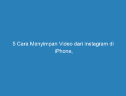 5 Cara Menyimpan Video dari Instagram di iPhone, Bisa Tanpa Aplikasi!