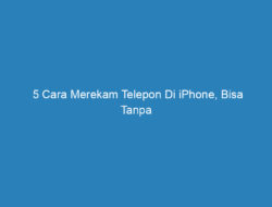 5 Cara Merekam Telepon Di iPhone, Bisa Tanpa Aplikasi!