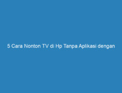 5 Cara Nonton TV di Hp Tanpa Aplikasi dengan Situs Terbaik 2023!
