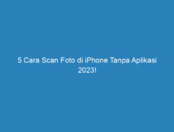 5 Cara Scan Foto di iPhone Tanpa Aplikasi 2023!