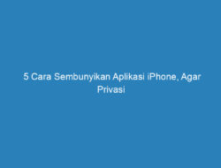 5 Cara Sembunyikan Aplikasi iPhone, Agar Privasi Terjaga!