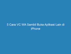 5 Cara VC WA Sambil Buka Aplikasi Lain di iPhone Terlengkap 2023!