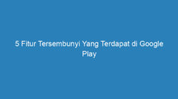 5 Fitur Tersembunyi Yang Terdapat di Google Play Store