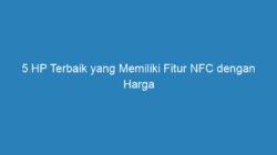 5 HP Terbaik yang Memiliki Fitur NFC dengan Harga Mulai dari 3 Jutaan