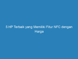 5 HP Terbaik yang Memiliki Fitur NFC dengan Harga Mulai dari 3 Jutaan