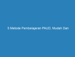 5 Metode Pembelajaran PAUD, Mudah Dan Menyenangkan!