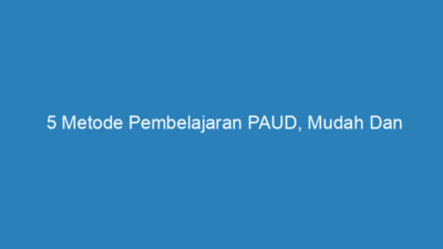 5 Metode Pembelajaran PAUD, Mudah Dan Menyenangkan!