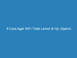 6 Cara Agar WiFi Tidak Lemot di Hp, Dijamin Lancar!