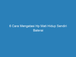 6 Cara Mengatasi Hp Mati Hidup Sendiri Baterai Tanam Paling Mudah 2023!