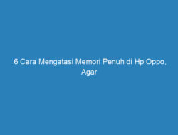 6 Cara Mengatasi Memori Penuh di Hp Oppo, Agar Tidak Lemot Lagi!