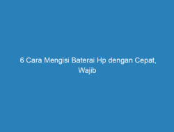 6 Cara Mengisi Baterai Hp dengan Cepat, Wajib Anda Coba!