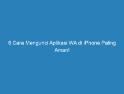 6 Cara Mengunci Aplikasi WA di iPhone Paling Aman!