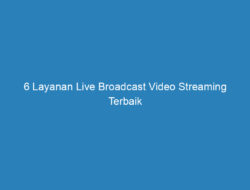 6 Layanan Live Broadcast Video Streaming Terbaik
