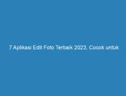7 Aplikasi Edit Foto Terbaik 2023, Cocok untuk Pemula dan Profesional!