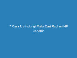 7 Cara Melindungi Mata Dari Radiasi HP Berlebih