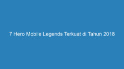 7 Hero Mobile Legends Terkuat di Tahun 2018