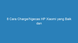 8 Cara Charge/Ngecas HP Xiaomi yang Baik dan Benar, Wajib Tau & Coba!