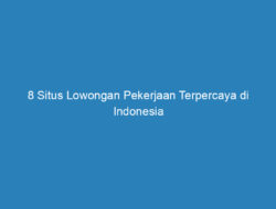 8 Situs Lowongan Pekerjaan Terpercaya di Indonesia