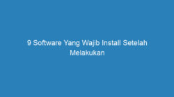 9 Software Yang Wajib Install Setelah Melakukan Install Ulang Windows