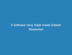 9 Software Yang Wajib Install Setelah Melakukan Install Ulang Windows