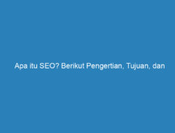 Apa itu SEO? Berikut Pengertian, Tujuan, dan Manfaat Teknik SEO Lengkap