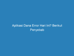 Aplikasi Dana Error Hari Ini? Berikut Penyebab dan 7 Cara Mengatasinya!