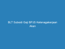 BLT Subsidi Gaji BPJS Ketenagakerjaan Akan Kembali Cair, Cek Disini Jadwal dan Cara Daftarnya!