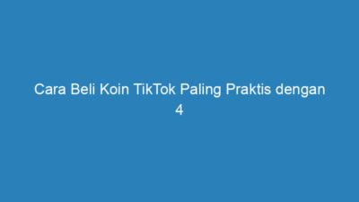 Cara Beli Koin TikTok Paling Praktis dengan 4 Metode Pembayaran!