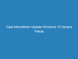 Cara Mematikan Update Windows 10 Secara Paksa Dijamin Ampuh