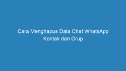 Cara Menghapus Data Chat WhatsApp Kontak dan Grup Secara Aman
